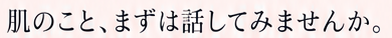 肌のこと、まずは話してみませんか。